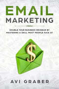 Email Marketing: Double Your Business Revenue by Mastering a Skill Most People Suck at - Paperback