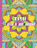Fish: FUCK IT SHIT HAPPENS: A Swear Word Coloring Book for Adults:30 interesting Geometric Mandala patterns with Adult Curse - Paperback