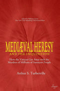 Medieval Heresy and the Inquisition: How the Vatican Got Away with the Murders of Millions of Innocent People - Paperback