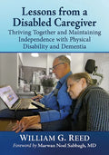 Lessons from a Disabled Caregiver: Thriving Together and Maintaining Independence with Physical Disability and Dementia - Paperback