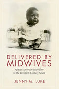 Delivered by Midwives: African American Midwifery in the Twentieth-Century South - Hardcover