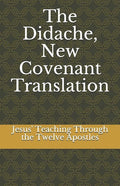 The Didache, New Covenant Translation: Jesus' Teaching Through the Twelve Apostles - Paperback