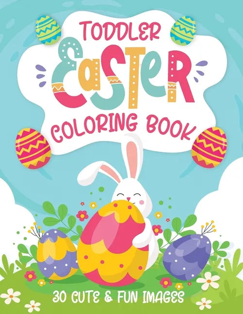 Toddler Easter Coloring Book: 30 Cute & Fun Images, Kids Ages 2-4 - Paperback