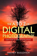The A to Z of Digital Photography: Learn How to Take Amazing Photos - Paperback