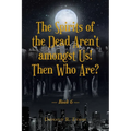 The Spirits of the Dead Aren't amongst Us! Then Who Are?: Book 6 - Paperback
