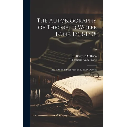 The Autobiography of Theobald Wolfe Tone. 1763-1798; Ed. With an Introduction by R. Barry O'Brien; v.2 - Hardcover