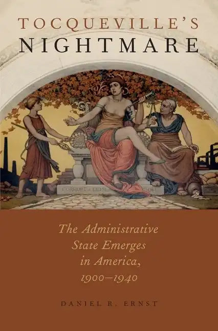 Tocqueville's Nightmare: The Administrative State Emerges in America, 1900-1940 - Hardcover