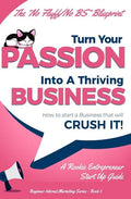 Turn Your Passion Into A Thriving Business - How To Start A Business That Will CRUSH IT!!: A Rookie Entrepreneur Start Up Guide - Paperback
