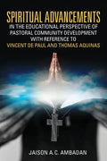 Spiritual Advancements in the Educational Perspective of Pastoral Community Development with Reference to Vincent de Paul and Thomas Aquinas - Paperback