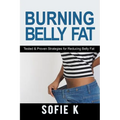 Burning Belly Fat: Tested & Proven Strategies for Reducing Belly Fat - Paperback