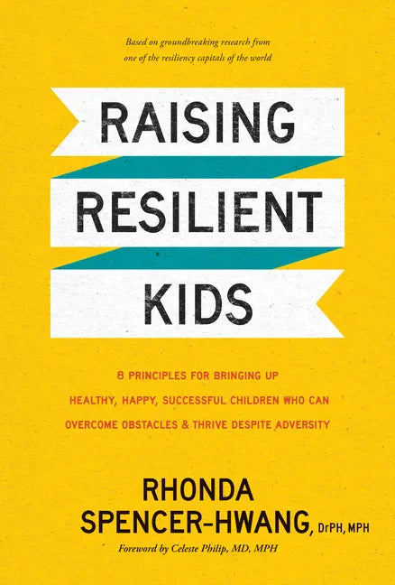 Raising Resilient Kids: 8 Principles for Bringing Up Healthy, Happy, Successful Children Who Can Overcome Obstacles and Thrive Despite Adversity - Hardcover