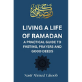 Living a Life of Ramadan: A Practical Guide to Fasting, Prayers, and Good Deeds Nasir Ahmed Yakoob - Paperback