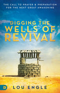 Digging the Wells of Revival: The Call to Prayer and Preparation for the Next Great Awakening - Paperback