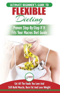 IIFYM & Flexible Dieting: The Ultimate Beginner's Flexible Calorie Counting Diet Guide To Eat All The Foods You Love, If It Fits Your Macros And - Paperback