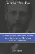 The Journal Writings of Geerhardus Vos, Volume 3: New Testament Theology and Background - Paperback