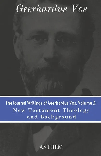 The Journal Writings of Geerhardus Vos, Volume 3: New Testament Theology and Background - Paperback