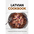 Latvian Cookbook: Traditional Authentic Recipes from Latvia - Paperback