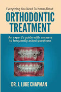 Everything You Need To Know About Orthodontic Treatment: An expert's guide with answers to frequently asked questions - Paperback