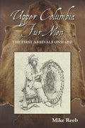 Upper Columbia Fur Men: The First Arrivals Onward - Paperback