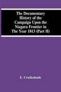 The Documentary History Of The Campaign Upon The Niagara Frontier In The Year 1813 (Part Ii) - Paperback