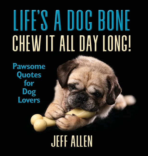Life's a Dog Bone Chew it All Day Long!: Pawsome Quotes for Dog Lovers - Hardcover