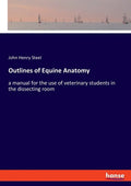 Outlines of Equine Anatomy: a manual for the use of veterinary students in the dissecting room - Paperback
