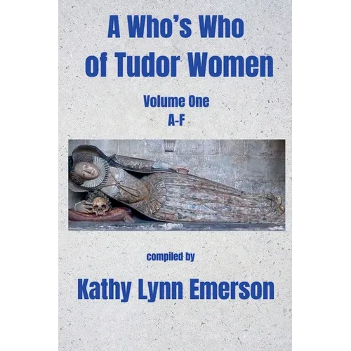 A Who's Who of Tudor Women: A-F - Paperback