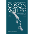 What Ever Happened to Orson Welles?: A Portrait of an Independent Career - Hardcover
