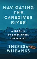 Navigating the Caregiver River: A Journey to Sustainable Caregiving - Paperback