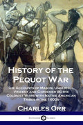 History of the Pequot War: The Accounts of Mason, Underhill, Vincent and Gardener on the Colonist Wars with Native American Tribes in the 1600s - Paperback