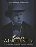 Oliver Winchester: The Life and Legacy of America's Famous Rifle Manufacturer - Paperback