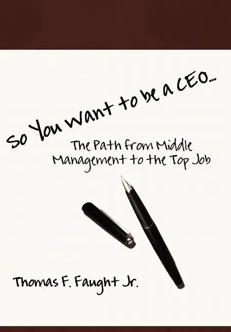 So You Want To Be A CEO...The Path from Middle Management to the Top Job - Hardcover