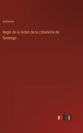 Regla de la órden de la caballería de Santiago - Hardcover