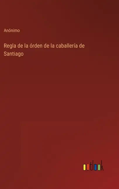 Regla de la órden de la caballería de Santiago - Hardcover