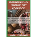 Iron Deficiency (Anemia) Diet Cookbook: Easy and Delicious, Iron-Rich Recipes & 21-Day Meal Plan for a Sustainable Healthy Life! - Paperback