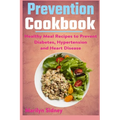 Prevention cookbook: Healthy Meal Recipes to Prevent Diabetes Hypertension and Heart Disease - Paperback