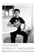 Teaching Gloria E. Anzaldúa: Pedagogy and Practice for Our Classrooms and Communities - Paperback