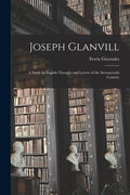 Joseph Glanvill: A Study in English Thought and Letters of the Seventeenth Century - Paperback