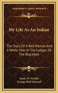 My Life As An Indian: The Story Of A Red Woman And A White Man In The Lodges Of The Blackfeet - Hardcover