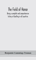 The field of honor: being a complete and comprehensive history of duelling in all countries; including the judicial duel of Europe, the pr - Hardcover