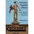 The Harness Maker's Dream: Nathan Kallison and the Rise of South Texas - Hardcover