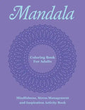 Mandala Coloring Book For Adults: Mindfulness, Stress Management and Inspiration Activity Book - Paperback