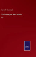 The Stone Age in North America: Vol. I - Hardcover