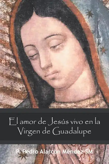 El Amor De Jesús Vivo En La Virgen De Guadalupe - Paperback
