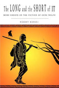 The Long and the Short of It: More Essays on the Fiction of Gene Wolfe - Paperback