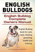 English Bulldogs. English Bulldog Complete Owners Manual. English Bulldog book for care, costs, feeding, grooming, health and training. - Paperback