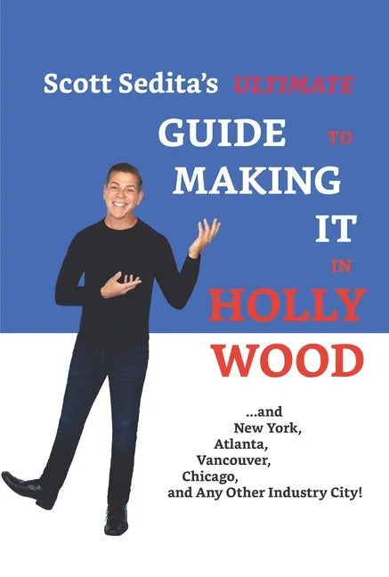 Scott Sedita's Ultimate Guide to Making It in Hollywood: And New York, Atlanta, Vancouver, Chicago, and Any Other Industry City! - Paperback