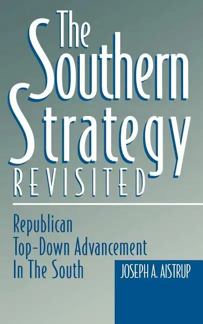 The Southern Strategy Revisited: Republican Top-Down Advancement in the South - Hardcover