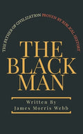 The Black Man: The Father of Civilization Proven by Biblical History - Paperback
