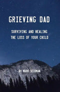 Grieving Dad: Surviving and Healing the Loss of Your Child - Paperback